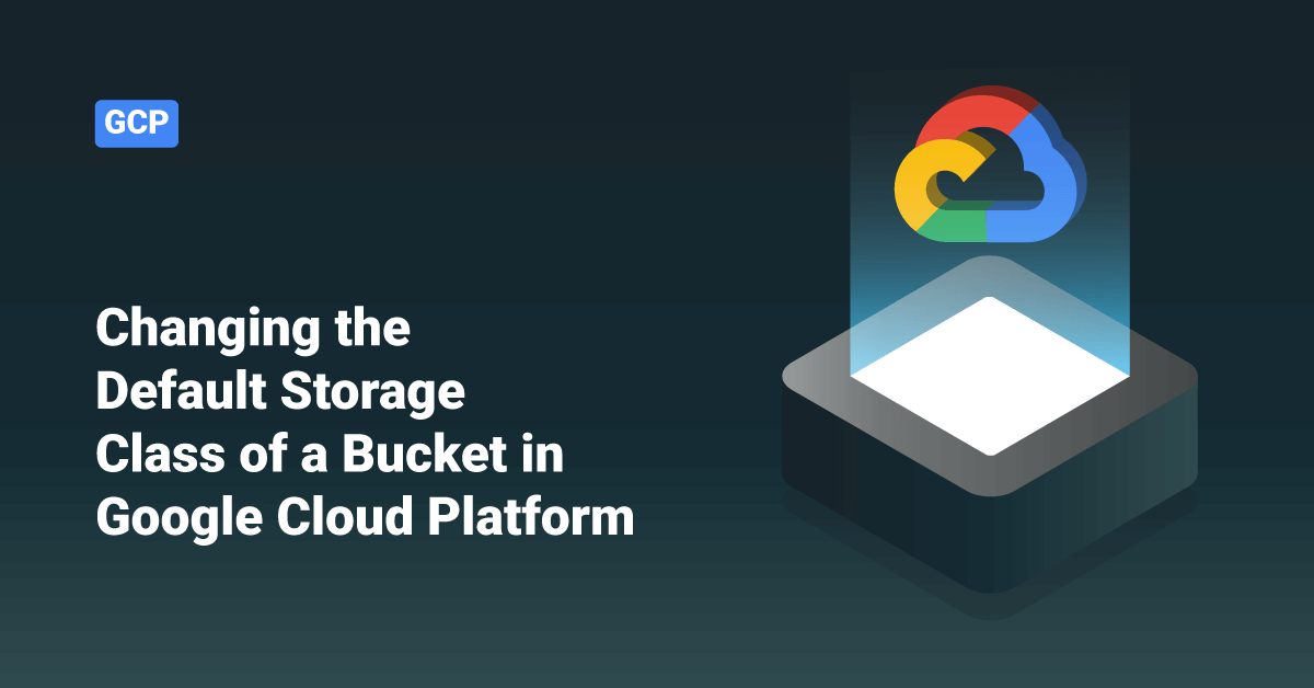 Changing the Default Storage Class of a Bucket in GCP • ServerHealers