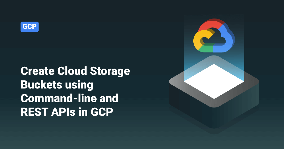 Create Cloud Storage Buckets using Command-line and REST APIs in